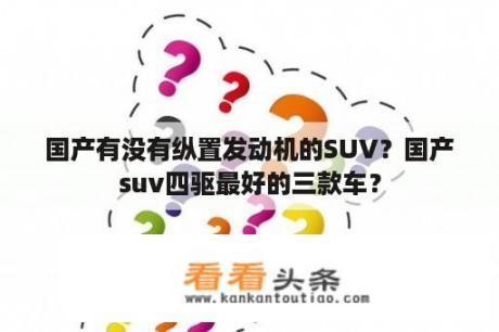 国产有没有纵置发动机的SUV？国产suv四驱最好的三款车？