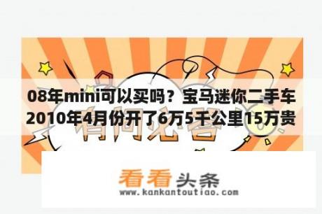 08年mini可以买吗？宝马迷你二手车2010年4月份开了6万5千公里15万贵吗？