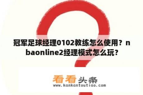 冠军足球经理0102教练怎么使用？nbaonline2经理模式怎么玩？