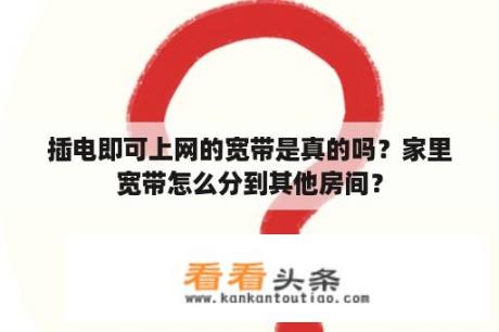 插电即可上网的宽带是真的吗？家里宽带怎么分到其他房间？