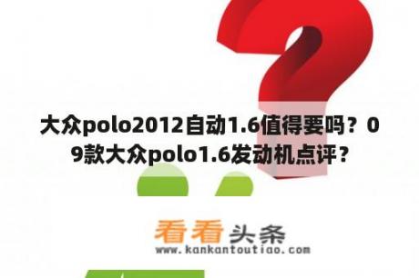 大众polo2012自动1.6值得要吗？09款大众polo1.6发动机点评？