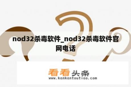 nod32杀毒软件_nod32杀毒软件官网电话