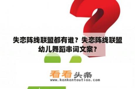 失恋阵线联盟都有谁？失恋阵线联盟幼儿舞蹈串词文案？