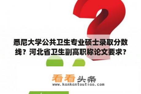 悉尼大学公共卫生专业硕士录取分数线？河北省卫生副高职称论文要求？