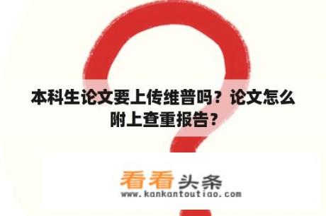 本科生论文要上传维普吗？论文怎么附上查重报告？