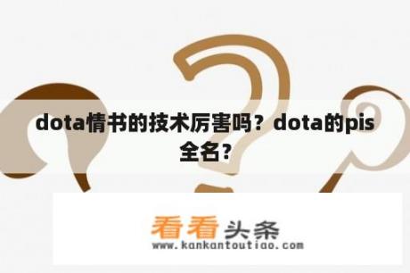 dota情书的技术厉害吗？dota的pis全名？