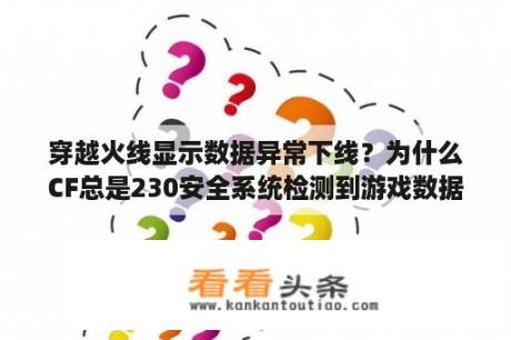 穿越火线显示数据异常下线？为什么CF总是230安全系统检测到游戏数据异常？