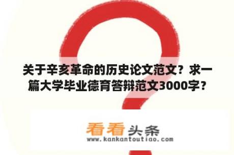 关于辛亥革命的历史论文范文？求一篇大学毕业德育答辩范文3000字？