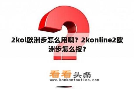 2kol欧洲步怎么用啊？2konline2欧洲步怎么按？