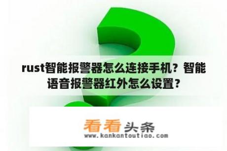 rust智能报警器怎么连接手机？智能语音报警器红外怎么设置？