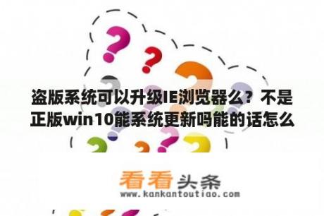 盗版系统可以升级IE浏览器么？不是正版win10能系统更新吗能的话怎么搞？