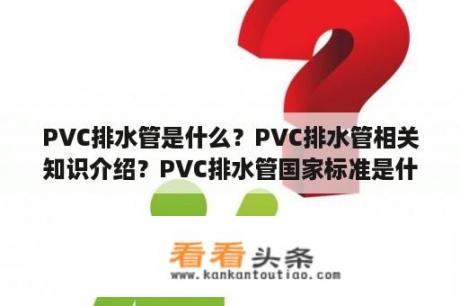 PVC排水管是什么？PVC排水管相关知识介绍？PVC排水管国家标准是什？