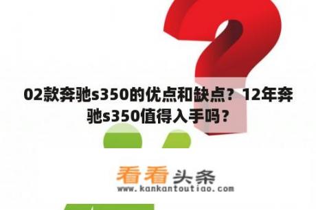 02款奔驰s350的优点和缺点？12年奔驰s350值得入手吗？