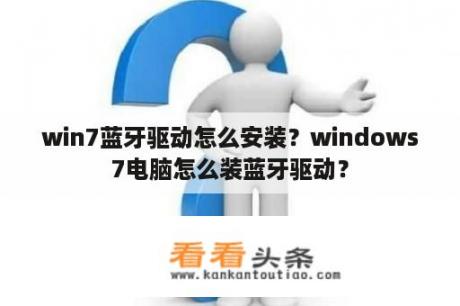 win7蓝牙驱动怎么安装？windows7电脑怎么装蓝牙驱动？