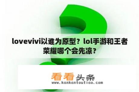 lovevivi以谁为原型？lol手游和王者荣耀哪个会先凉？