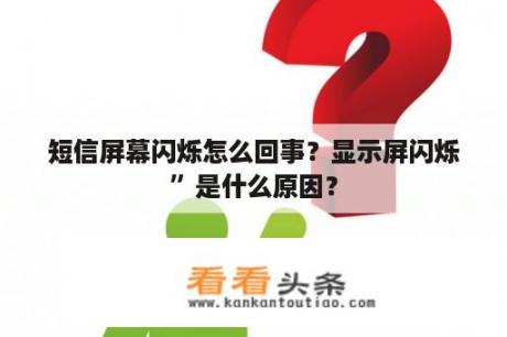 短信屏幕闪烁怎么回事？显示屏闪烁”是什么原因？