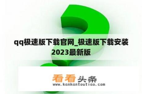 qq极速版下载官网_极速版下载安装2023最新版