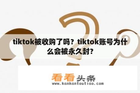 tiktok被收购了吗？tiktok账号为什么会被永久封？