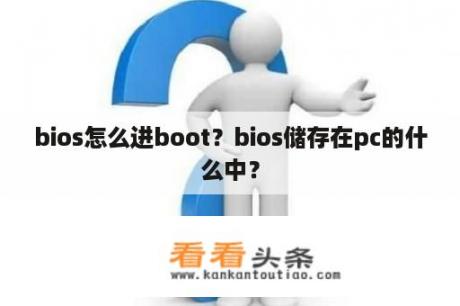 bios怎么进boot？bios储存在pc的什么中？