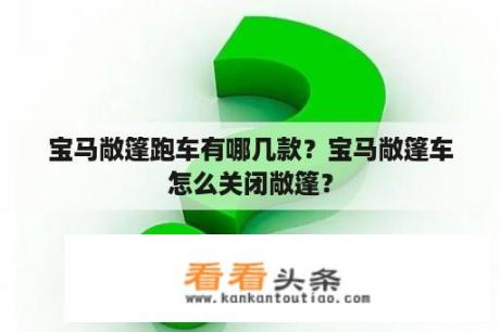 宝马敞篷跑车有哪几款？宝马敞篷车怎么关闭敞篷？