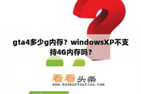 gta4多少g内存？windowsXP不支持4G内存吗？