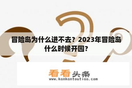 冒险岛为什么进不去？2023年冒险岛什么时候开园？