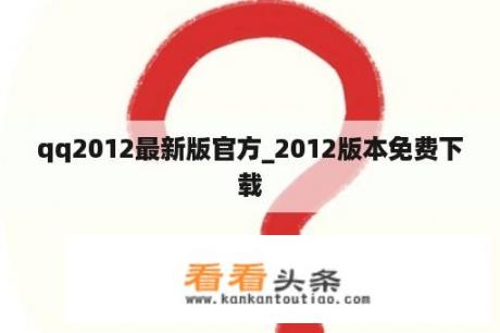 qq2012最新版官方_2012版本免费下载