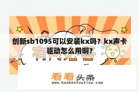 创新sb1095可以安装kx吗？kx声卡驱动怎么用啊？