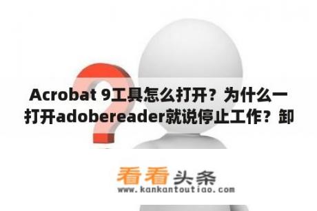 Acrobat 9工具怎么打开？为什么一打开adobereader就说停止工作？卸载了重新安装还是一样？