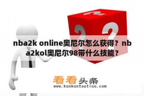 nba2k online奥尼尔怎么获得？nba2kol奥尼尔98带什么技能？