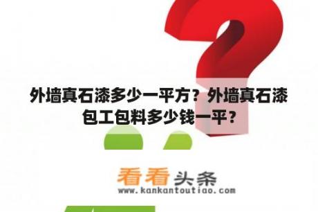 外墙真石漆多少一平方？外墙真石漆包工包料多少钱一平？