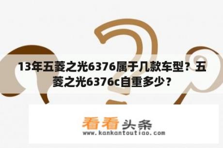 13年五菱之光6376属于几款车型？五菱之光6376c自重多少？