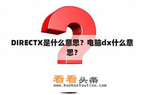 DIRECTX是什么意思？电脑dx什么意思？