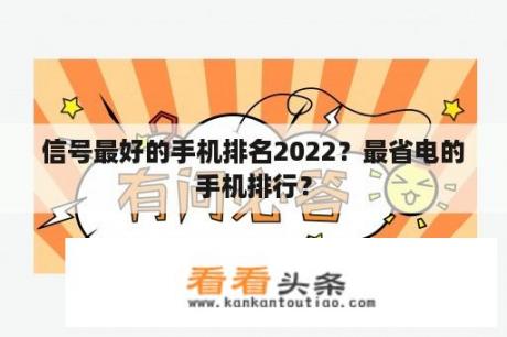 信号最好的手机排名2022？最省电的手机排行？