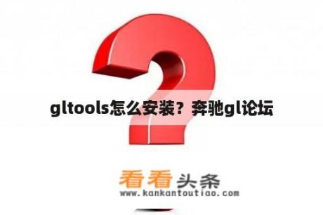 gltools怎么安装？奔驰gl论坛