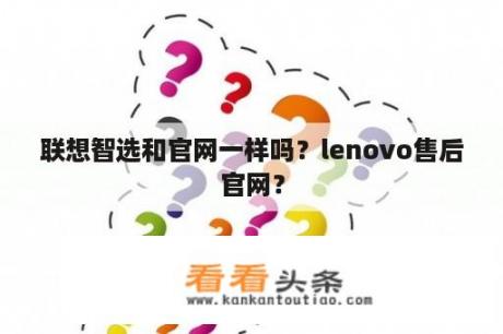 联想智选和官网一样吗？lenovo售后官网？