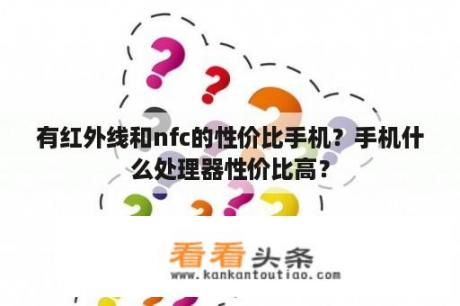 有红外线和nfc的性价比手机？手机什么处理器性价比高？