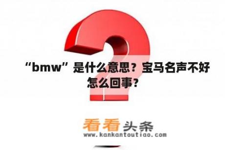 “bmw”是什么意思？宝马名声不好怎么回事？