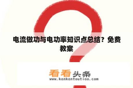 电流做功与电功率知识点总结？免费教案