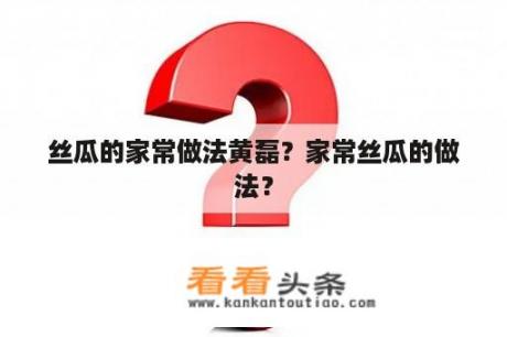 丝瓜的家常做法黄磊？家常丝瓜的做法？