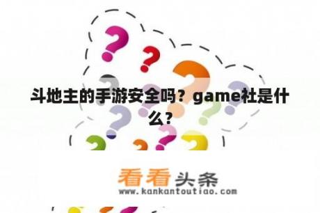 斗地主的手游安全吗？game社是什么？