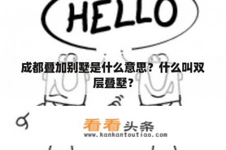 成都叠加别墅是什么意思？什么叫双层叠墅？