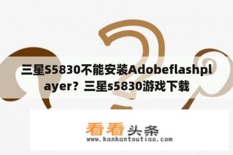 三星S5830不能安装Adobeflashplayer？三星s5830游戏下载