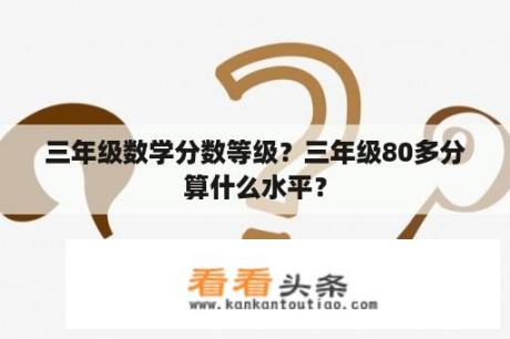 三年级数学分数等级？三年级80多分算什么水平？