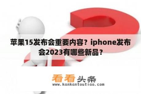 苹果15发布会重要内容？ iPhone发布会2023有哪些新品？