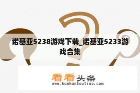 诺基亚5238游戏下载_诺基亚5233游戏合集