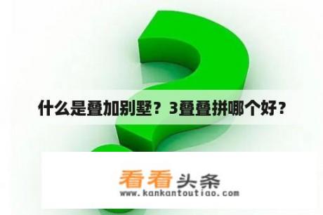 什么是叠加别墅？3叠叠拼哪个好？