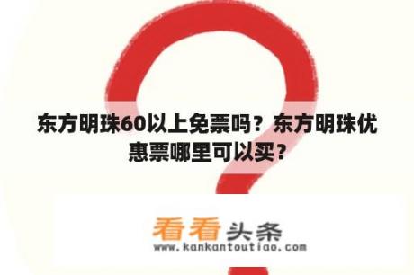 东方明珠60以上免票吗？东方明珠优惠票哪里可以买？