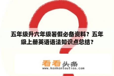 五年级升六年级暑假必备资料？五年级上册英语语法知识点总结？