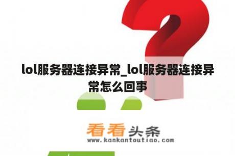 lol服务器连接异常_lol服务器连接异常怎么回事